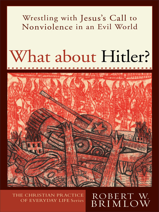 Title details for What about Hitler? Wrestling with Jesus's Call to Nonviolence in an Evil World by Robert W. Brimlow - Available